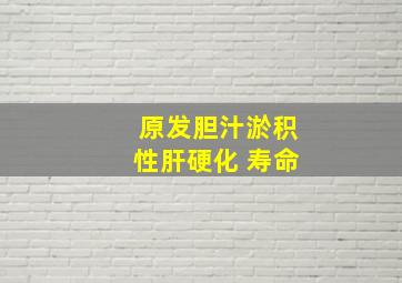 原发胆汁淤积性肝硬化 寿命